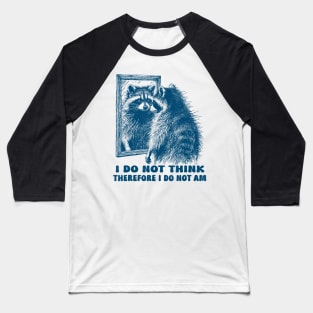 I Do Not Think Therefore I Do Not Am Raccoon In The Mirror Baseball T-Shirt
